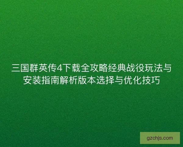 三国群英传4下载全攻略经典战役玩法与安装指南解析版本选择与优化技巧