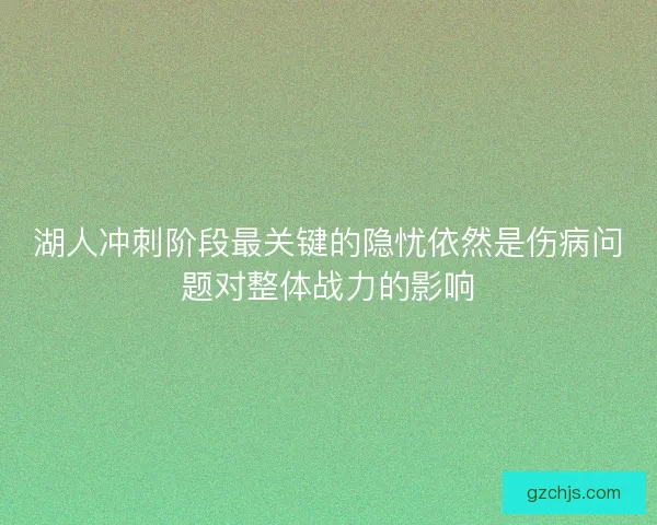 湖人冲刺阶段最关键的隐忧依然是伤病问题对整体战力的影响